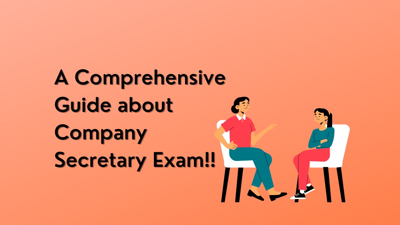 A Comprehensive Guide about Company Secretary Exam!!
