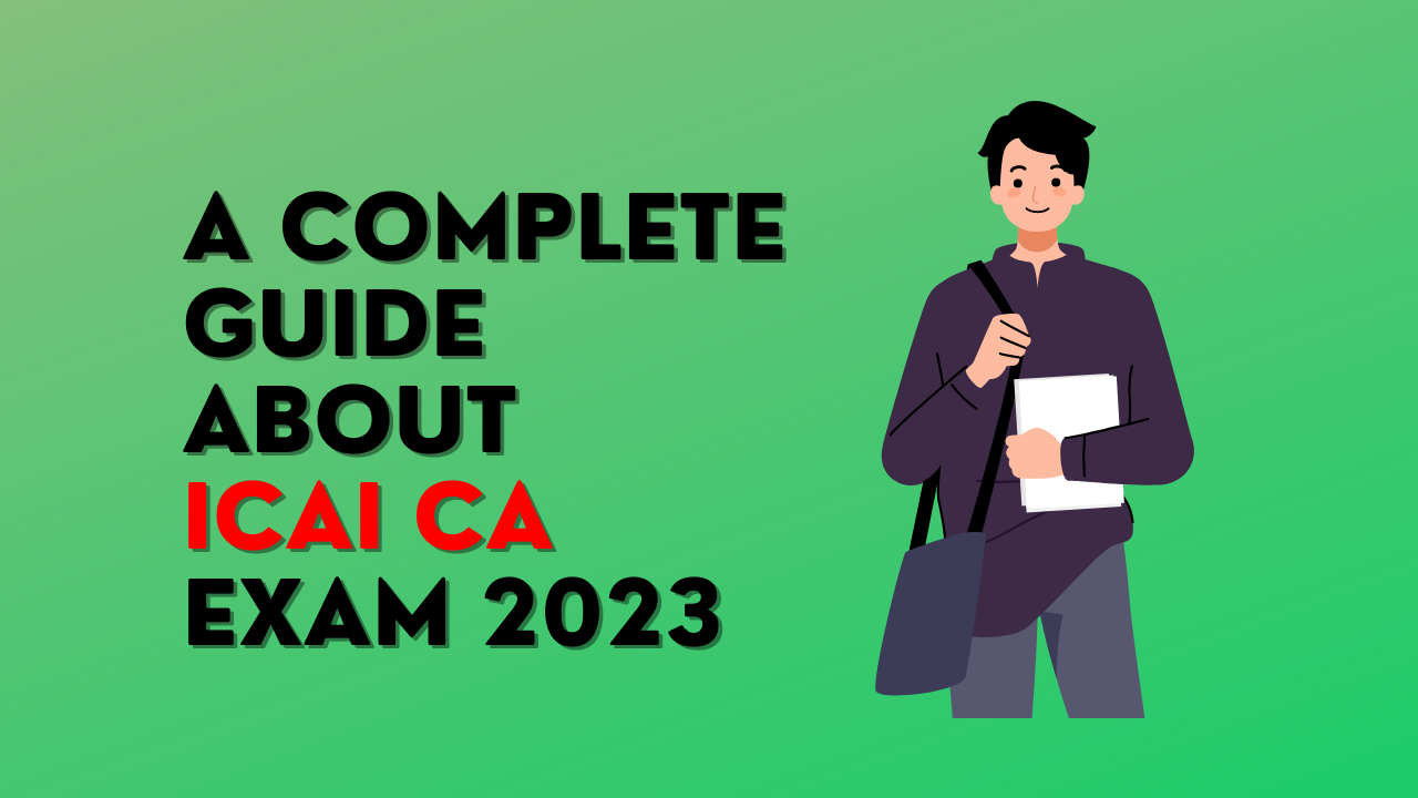 A Complete Guide about ICAI CA Exam 2023