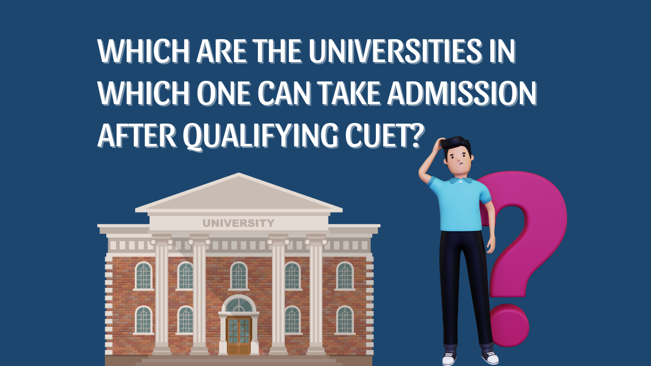 Which are the Universities in which one can take admission after qualifying CUET?