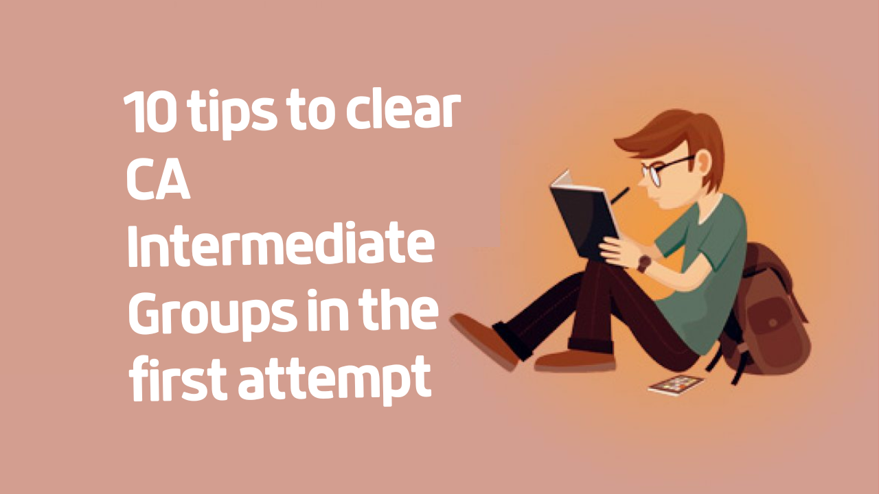 10 Tips to Clear CA Intermediate Groups in the First Attempt.....