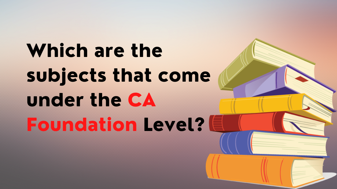 Which are the subjects that come under the CA Foundation Level!!