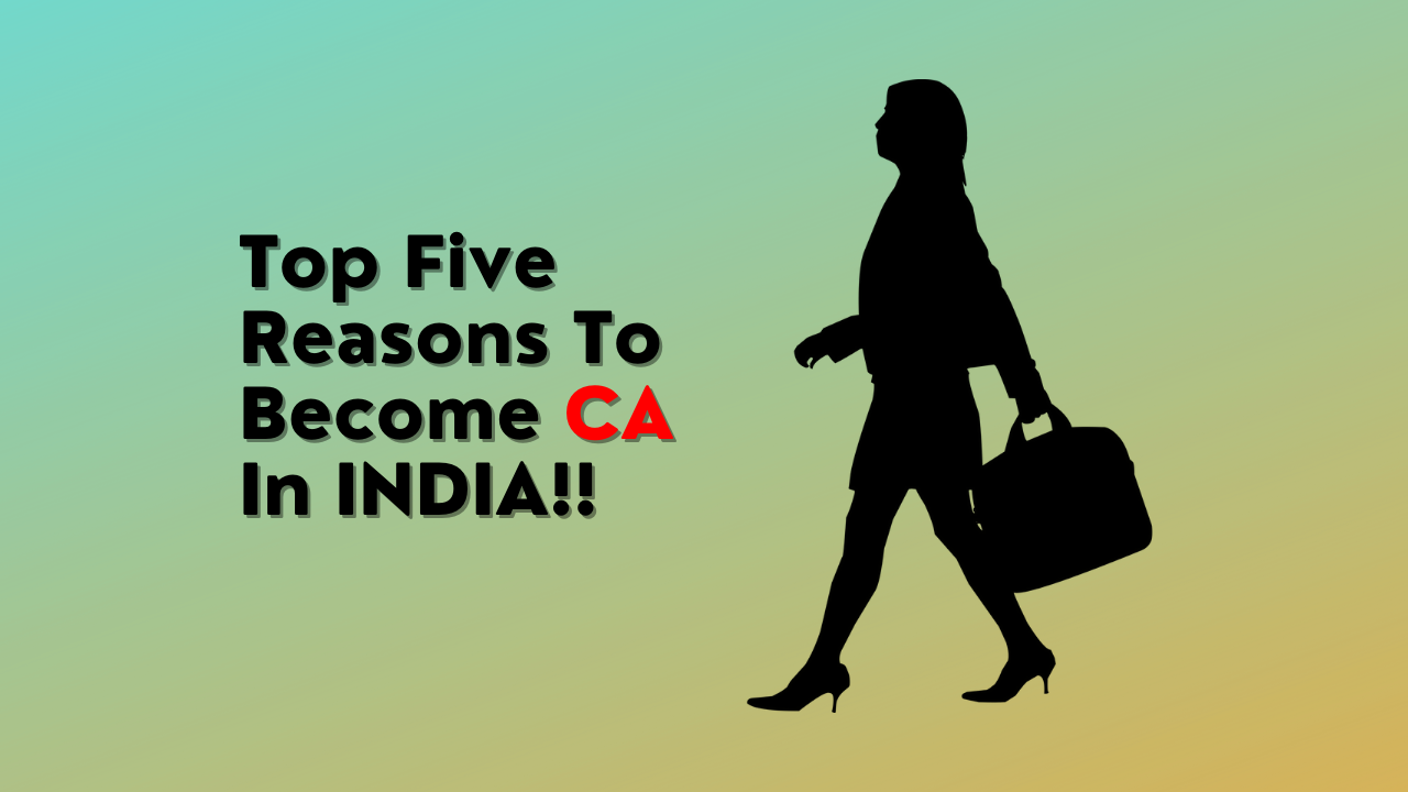 TOP FIVE REASONS TO BECOME CA IN INDIA