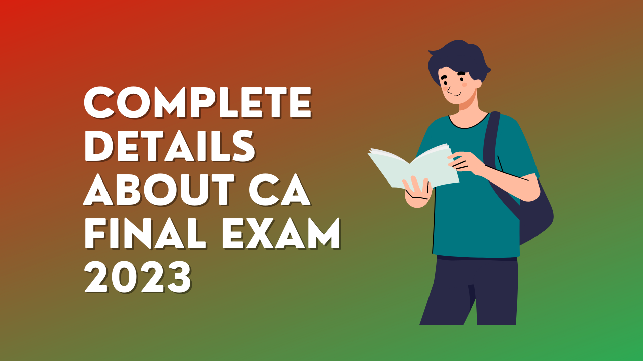Complete Details About CA Final Exam 2023