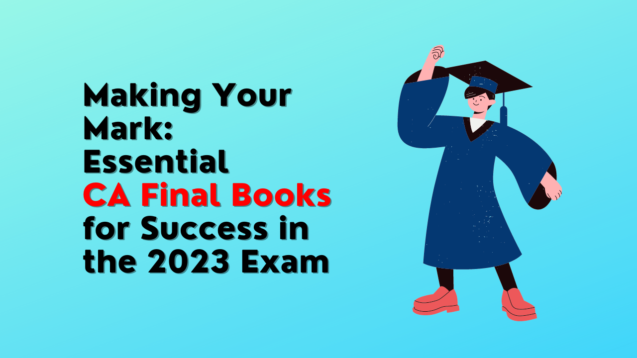 Making Your Mark: Essential CA Final Books for Success in the 2023 Exam