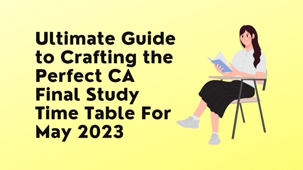 Ultimate Guide to Crafting the Perfect CA Final Study Time Table For May 2023
