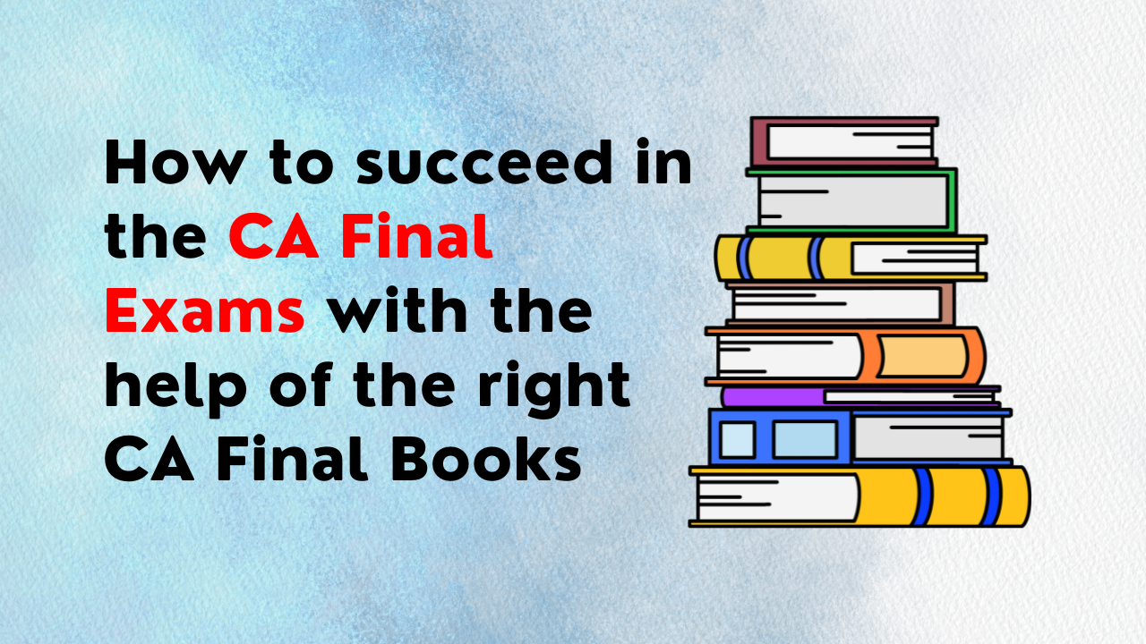 How to succeed in the CA Final Exams with the help of the right CA Final Books