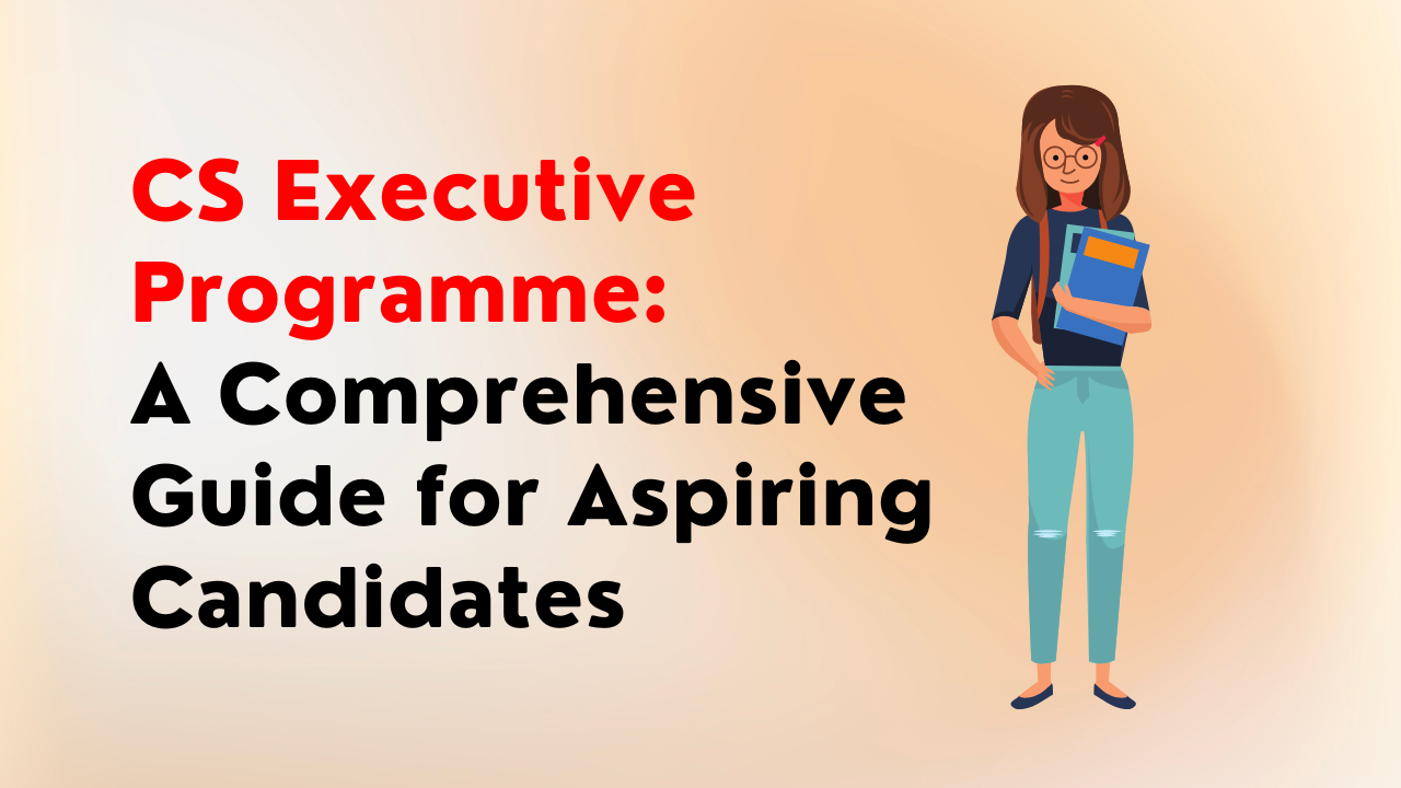 CS Executive Programme: A Comprehensive Guide for Aspiring Candidates