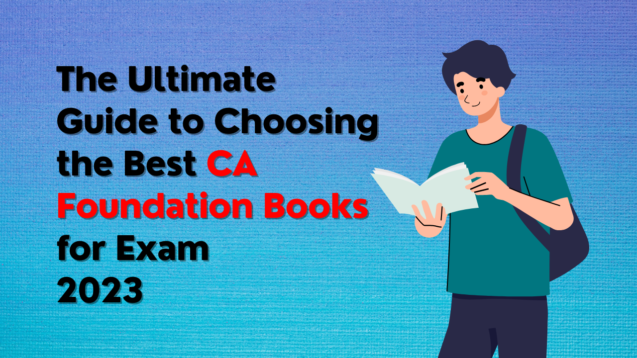 The Ultimate Guide to Choosing the Best CA Foundation Books for Exam 2023