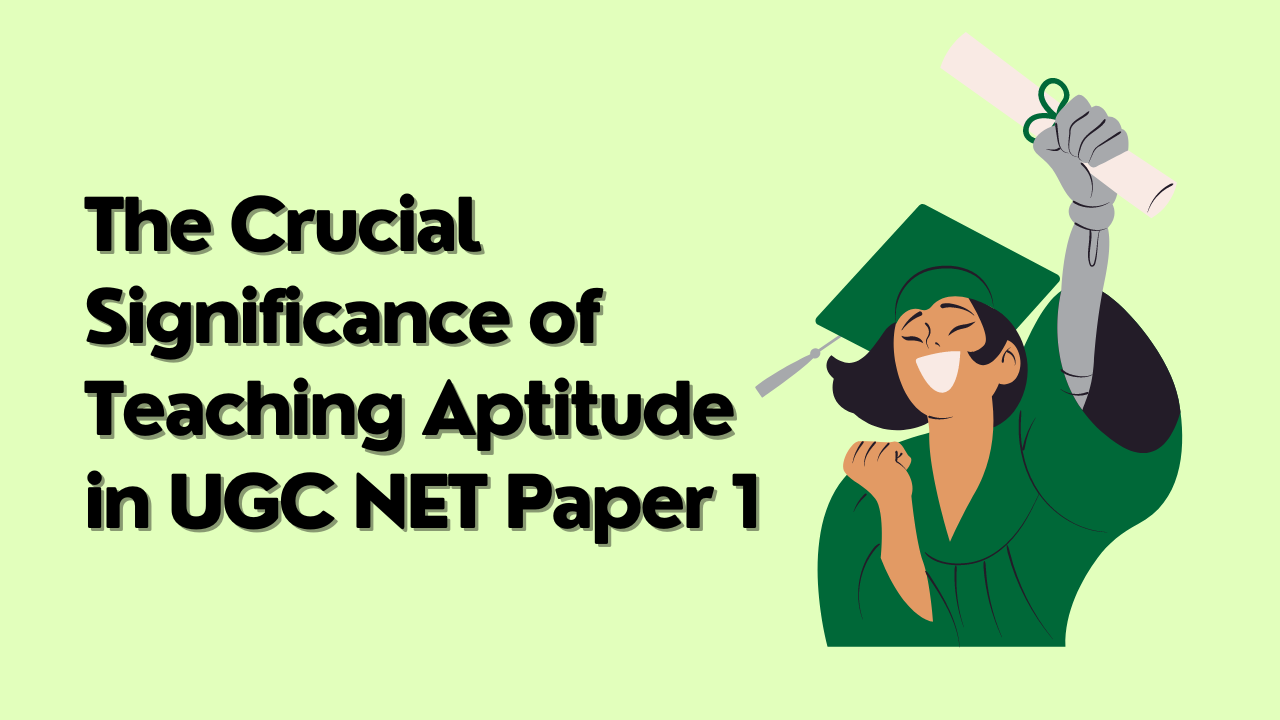 The Crucial Significance of Teaching Aptitude in UGC NET Paper 1