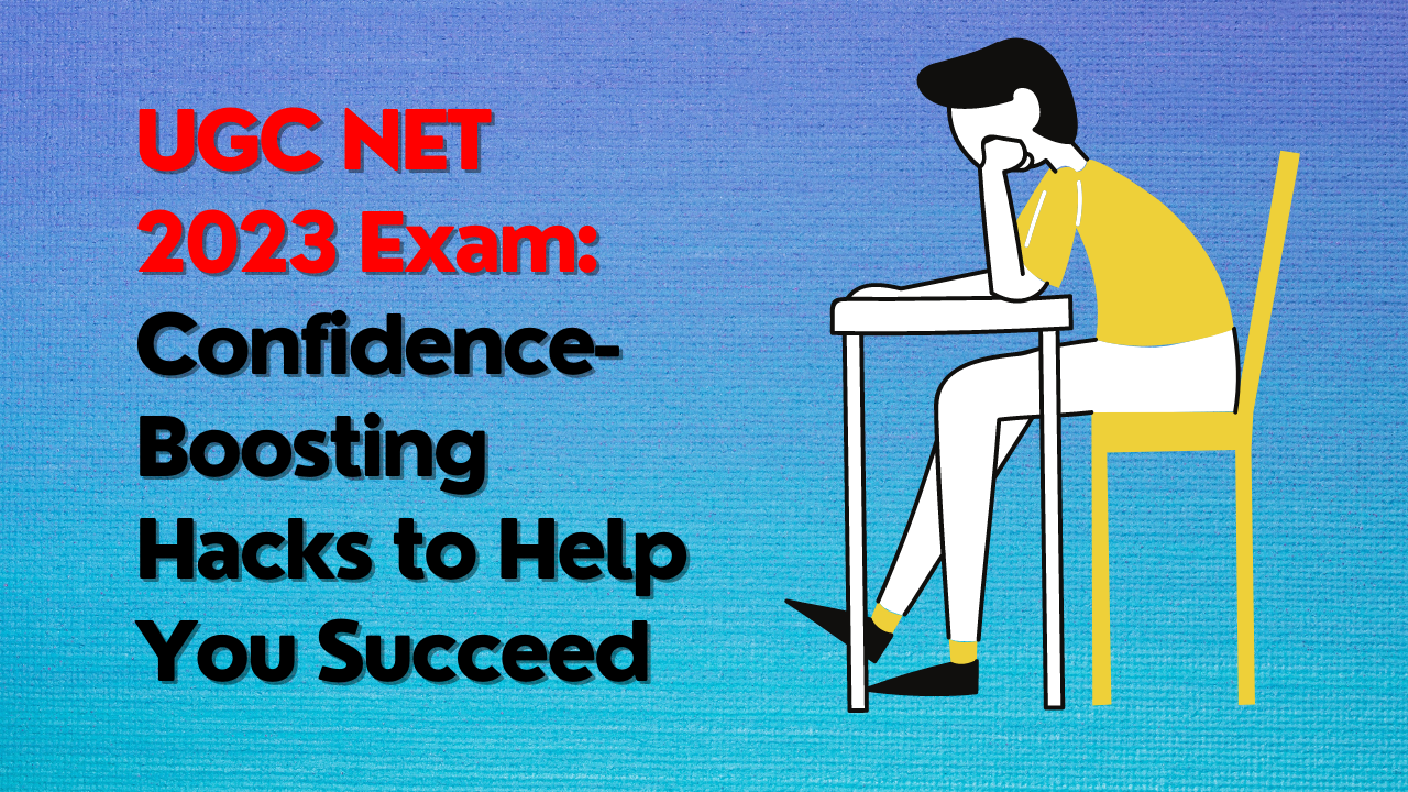 UGC NET 2023 Exam: Confidence-Boosting Hacks to Help You Succeed