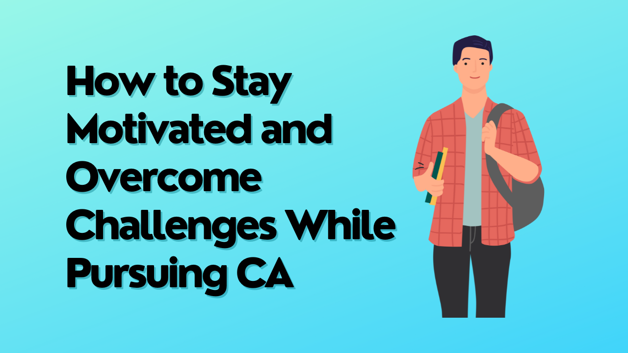 How to Stay Motivated and Overcome Challenges While Pursuing CA