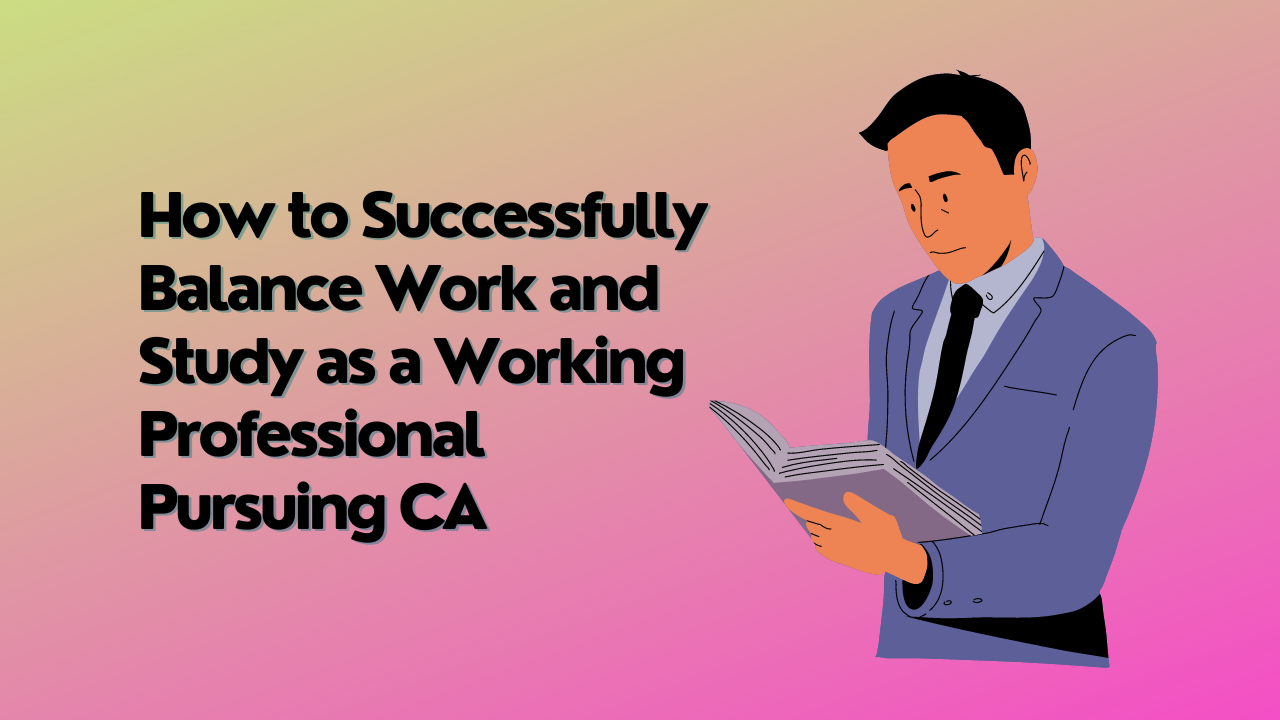 How to Successfully Balance Work and Study as a Working Professional Pursuing CA