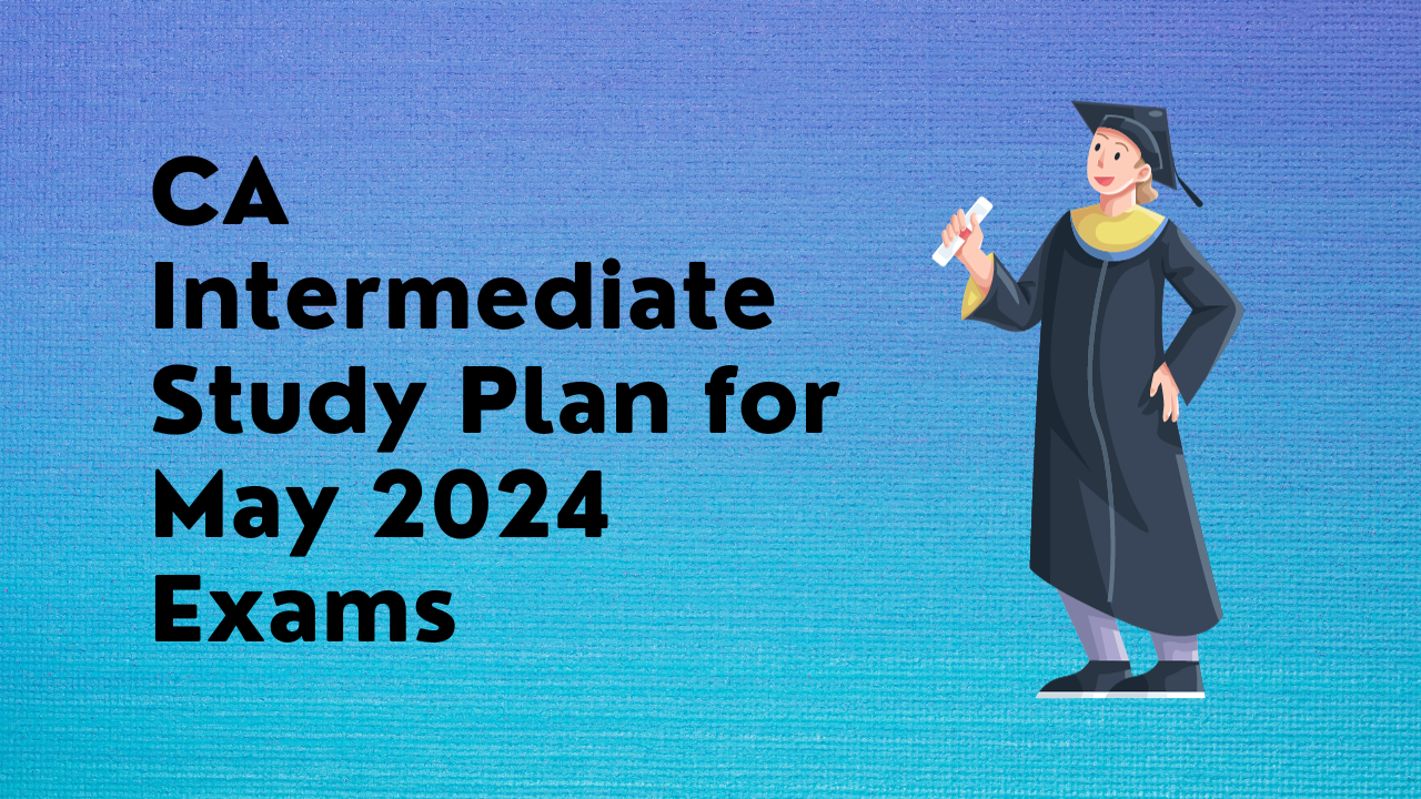 CA Intermediate Study Plan for May 2024 Exams
