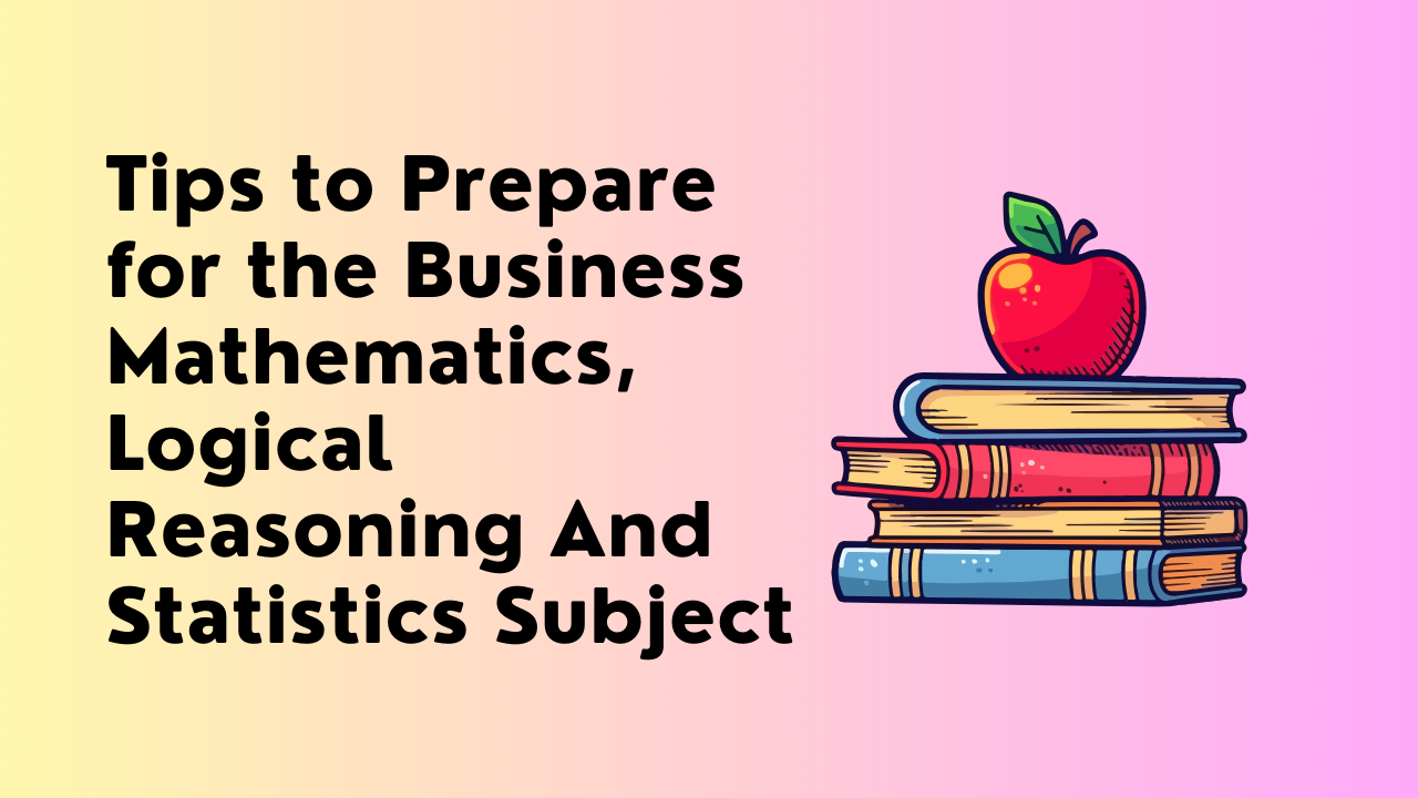 Tips to Prepare for the Business Mathematics, Logical Reasoning And Statistics Subject