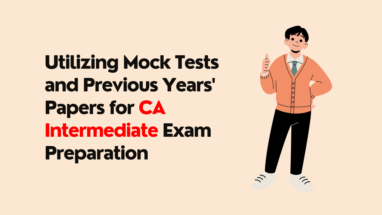 Utilizing Mock Tests and Previous Years' Papers for CA Intermediate Exam Preparation