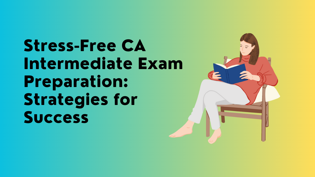 Stress-Free CA Intermediate Exam Preparation: Strategies for Success