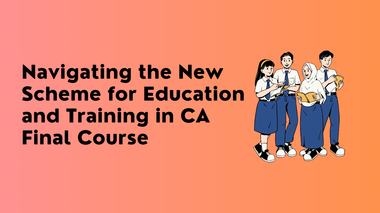 Navigating the New Scheme for Education and Training in CA Final Course