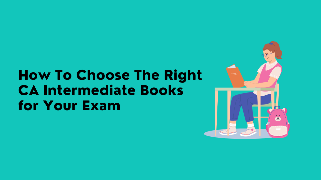 How To Choose The Right CA Intermediate Books for Your Exam