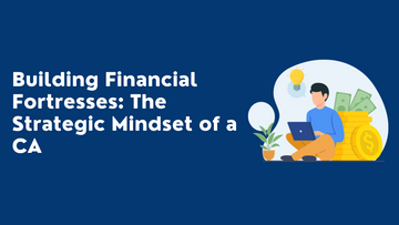 Building Financial Fortresses: The Strategic Mindset of a CA