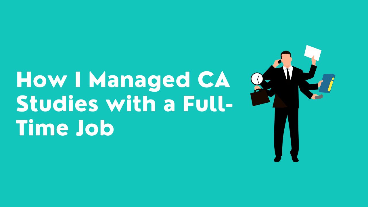 How I Managed CA Studies with a Full-Time Job