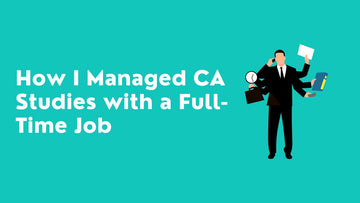 How I Managed CA Studies with a Full-Time Job