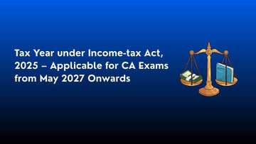 Tax Year under Income-tax Act, 2025 – Applicable for CA Exams from May 2027 Onwards
