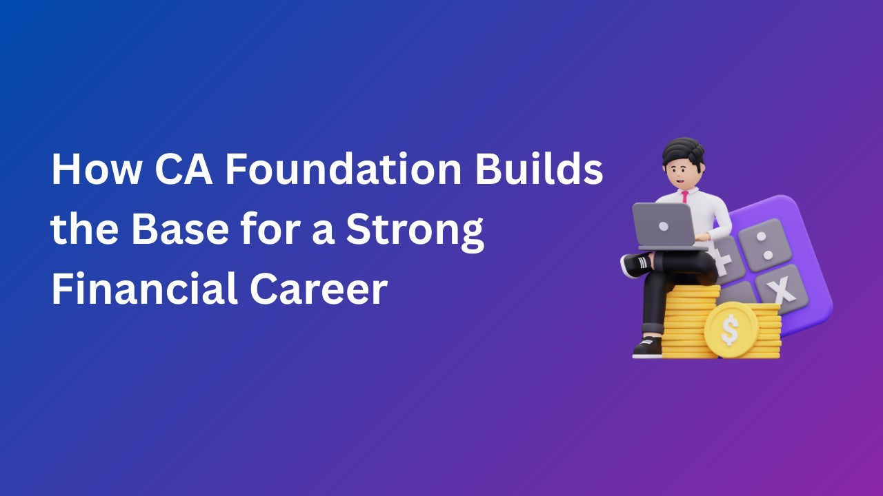 How CA Foundation Builds the Base for a Strong Financial Career