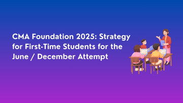 CMA Foundation 2025: Strategy for First-Time Students for the June / December Attempt